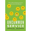Uncommon Service: How to Win by Putting Customers at the Core of Your Business