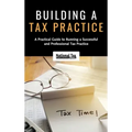 Building a Tax Practice: A Practical Guide to Running a Successful and Professional Tax Practice