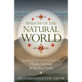 Wisdom of the Natural World: Spiritual and Practical Teachings from Plants, Animals & Mother Earth