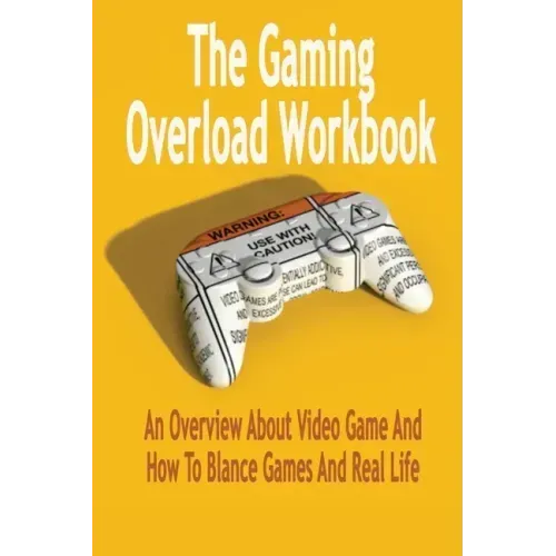 The Gaming Overload Workbook: An Overview About Video Game And How To Blance Games And Real Life: Gift Ideas for Holiday