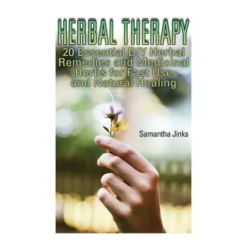 Herbal Therapy: 20 Essential DIY Herbal Remedies and Medicinal Herbs for Fast Use and Natural Healing