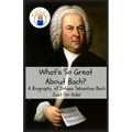 What's So Great About Bach?: A Biography of Johann Sebastian Bach Just for Kids!