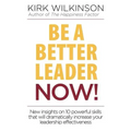 Be a Better Leader NOW!: New Insights on 10 Powerful Skills that will Dramatically Increase Your Leadership Effectiveness
