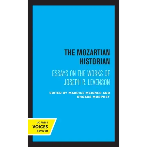 The Mozartian Historian: Essays on the Works of Joseph R. Levenson