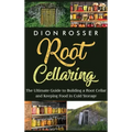 Root Cellaring: The Ultimate Guide to Building a Root Cellar and Keeping Food in Cold Storage