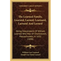The Learned Family, Learned, Larned, Learnard, Larnard And Lerned: Being Descendants Of William Learned Who Was Of Charlestown, Massachusetts, In 1632