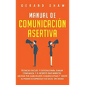 Manual de comunicación asertiva: Técnicas fáciles y exitosas para ganar confianza y el respeto que mereces. Mejora tus habilidades comunicativas y sie