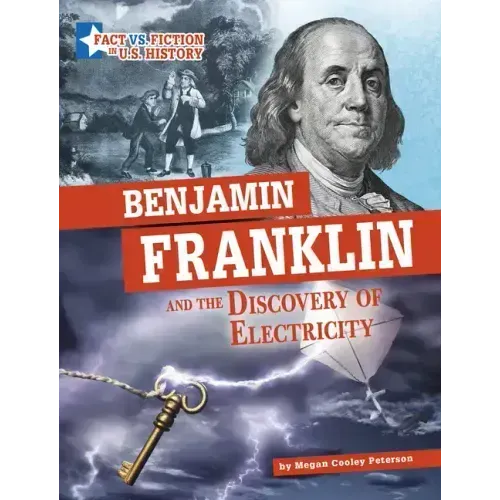 Benjamin Franklin and the Discovery of Electricity: Separating Fact from Fiction