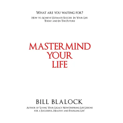 Mastermind Your Life: How to Achieve Ultimate Success in Your Life Today and in the Future
