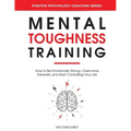 Mental Toughness Training: How to be Emotionally Strong, Overcome Adversity and Start Controlling Your Life
