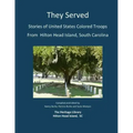 They Served: Stories of United States Colored Troops from Hilton Head, South Carolina