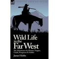 Wild Life in the Far West: the Adventures of a Hunter, Trapper, Guide, Prospector and Soldier