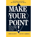 Make Your Point!: Speak Clearly and Concisely Anyplace, Anytime