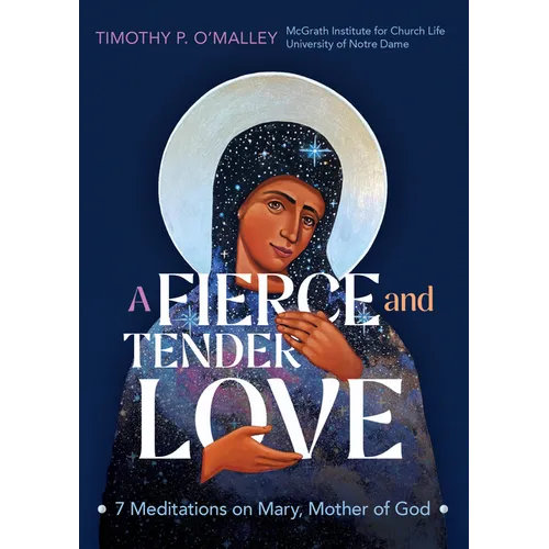 A Fierce and Tender Love: 7 Meditations on Mary, Mother of God