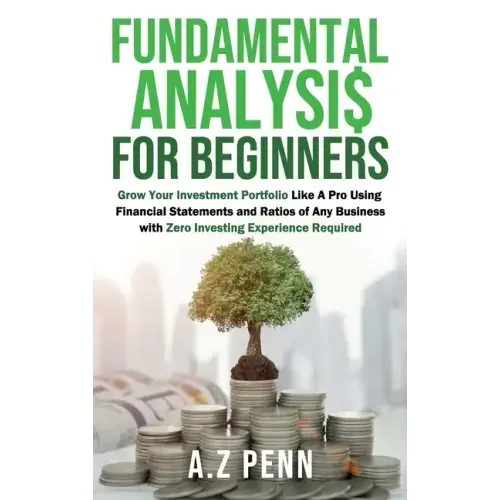 Fundamental Analysis for Beginners: Grow Your Investment Portfolio Like A Pro Using Financial Statements and Ratios of Any Business with Zero Investin