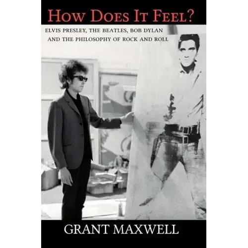 How Does It Feel?: Elvis Presley, The Beatles, Bob Dylan, and the Philosophy of Rock and Roll