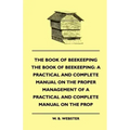 The Book of Bee-keeping: A Practical and Complete Manual on the Proper Management of bees