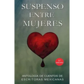 Suspenso entre Mujeres: Antología de Escritoras Mexicanas