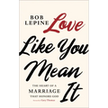 Love Like You Mean It: The Heart of a Marriage That Honors God
