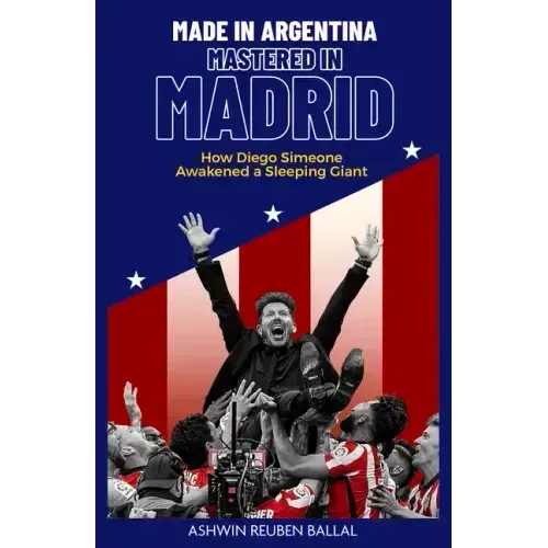 Made in Argentina, Mastered in Madrid: How Diego Simeone Awakened a Sleeping Giant