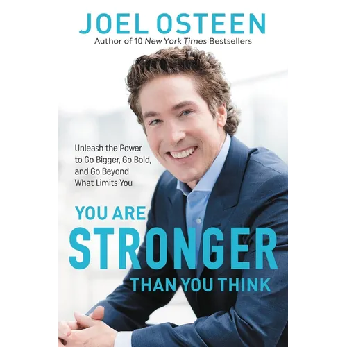 You Are Stronger Than You Think: Unleash the Power to Go Bigger, Go Bold, and Go Beyond What Limits You
