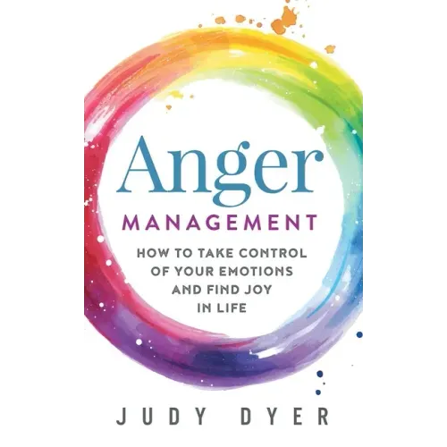 Anger Management: How to Take Control of Your Emotions and Find Joy in Life