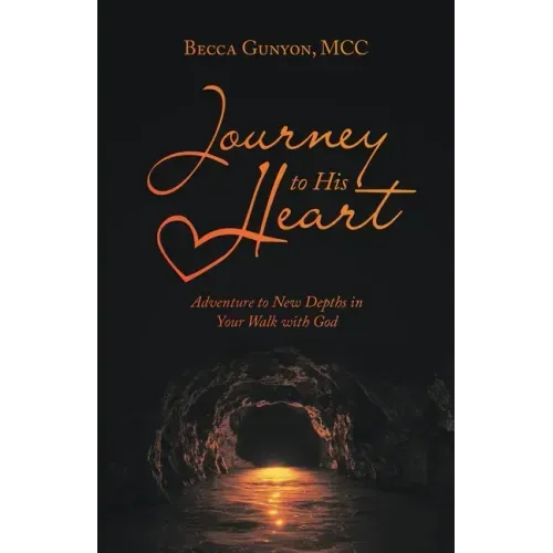Journey to His Heart: Adventure to New Depths in Your Walk with God