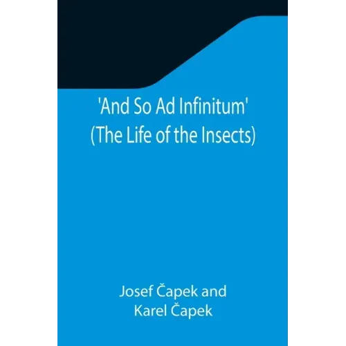 And So Ad Infinitum' (The Life of the Insects); An Entomological Review, in Three Acts, a Prologue and an Epilogue