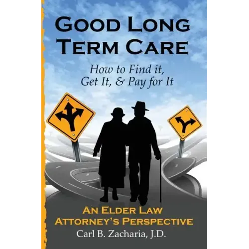 Good Long Term Care - How to Find it, Get It, and Pay for It.: An Elder Law Attorney's Perspective