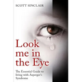 Look me In The Eye: A Complete Guide to Living with Asperger's Syndrome