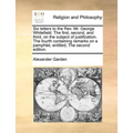 Six Letters to the Rev. Mr. George Whitefield. the First, Second, and Third, on the Subject of Justification. the Fourth Containing Remarks on a Pamph
