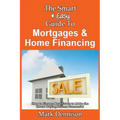 The Smart & Easy Guide To Mortgages & Home Financing: How to Finance Real Estate to Make the House Buying Process Successful