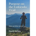 Purpose on the Colorado Trail: (Black and White Version)