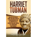 Harriet Tubman: Una guía fascinante sobre una abolicionista estadounidense que se convirtió en la conductora más famosa del Ferrocarril Subterráneo