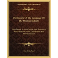 Dictionary of the Language of the Micmac Indians: Who Reside in Nova Scotia, New Brunswick, Prince Edward Island, Cape Breton and Newfoundland