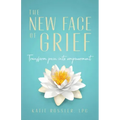The New Face of Grief: Transform pain into empowerment
