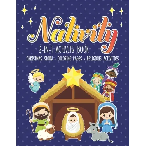 Nativity 3 in 1 Activity Book: The First Christmas Story with Coloring Pages and other Fun Religious Activities for Toddlers, Preschoolers and Kids!