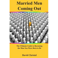 Married Men Coming Out: The Ultimate Guide to Becoming the Man You Were Born to Be