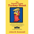 The Donald Trump Turkey Shoot: Humorous, Caustic, and Satirical Observations on the Immoral, Ignorant, Incompetent, & Dangerous Occupant of the Oval O