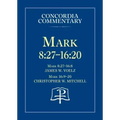Mark 8:27 - 16:20 - Concordia Commentary