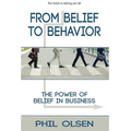 From Belief to Behavior: The Power of Belief in Business: The Power of Belief in Business