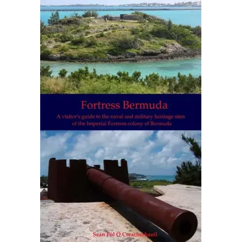 Fortress Bermuda: A visitor's guide to the naval and military heritage sites of the Imperial Fortress colony of Bermuda
