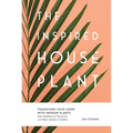 The Inspired Houseplant: Transform Your Home with Indoor Plants from Kokedama to Terrariums and Water Gardens to Edibles