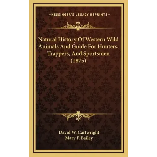 Natural History Of Western Wild Animals And Guide For Hunters, Trappers, And Sportsmen (1875)