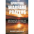 Spiritual Warfare Prayers: 230 Prayers for Success and Activating Miracles Of Prayer