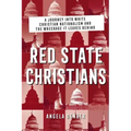 Red State Christians: A Journey Into White Christian Nationalism and the Wreckage It Leaves Behind