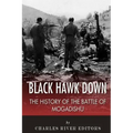 Black Hawk Down: The History of the Battle of Mogadishu