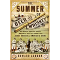 The Summer of Beer and Whiskey: How Brewers, Barkeeps, Rowdies, Immigrants, and a Wild Pennant Fight Made Baseball America's Game