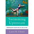 Swimming Upstream: Parenting Girls for Resilience in a Toxic Culture