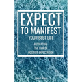 Expect to Manifest Your Best Life: Activating the Law of Positive Expectation